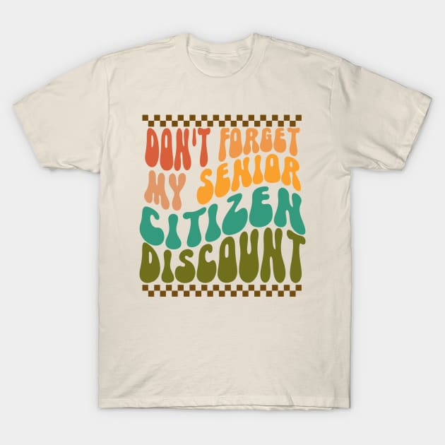 Don't forget my Senior Citizen Discount-Funny Senior Citizen -Groovy T-Shirt by DesignXpression